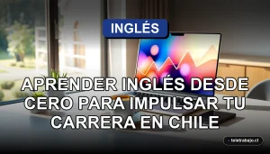 Guía definitiva para aprender inglés desde cero y mejorar tu carrera profesional en Chile, con laptop y elementos de oficina moderna.