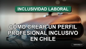 Guía para crear un perfil profesional inclusivo en Chile, representado por objetos de oficina premium sobre una mesa de cristal.