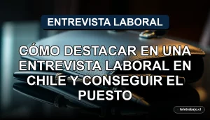 Guía para destacar en una entrevista de trabajo en Chile y conseguir el empleo deseado
