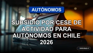 Guía sobre el subsidio por cese de actividad para trabajadores autónomos en Chile 2026, apoyo estatal para emprendedores.