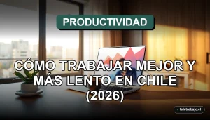 Concepto de productividad slow en Chile, enfoque en trabajar mejor y más lento para el año 2026
