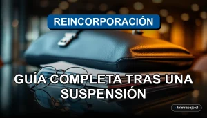 Guía completa para la reincorporación laboral en Chile tras una suspensión, proceso legal y recursos humanos.