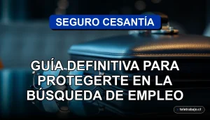 Guía definitiva del Seguro de Cesantía en Chile para protegerte durante la búsqueda de empleo.