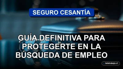 Guía definitiva del Seguro de Cesantía en Chile para protegerte durante la búsqueda de empleo.