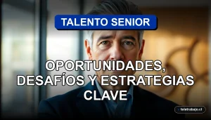 Talento senior en Chile 2026: profesional experimentado en oficina moderna