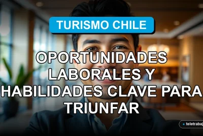 Oportunidad laboral en el sector turístico de Chile para el año 2026, habilidades clave para el éxito profesional.